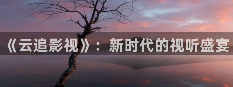 九七电影院免费观看：《云追影视》：新时代的视听盛宴