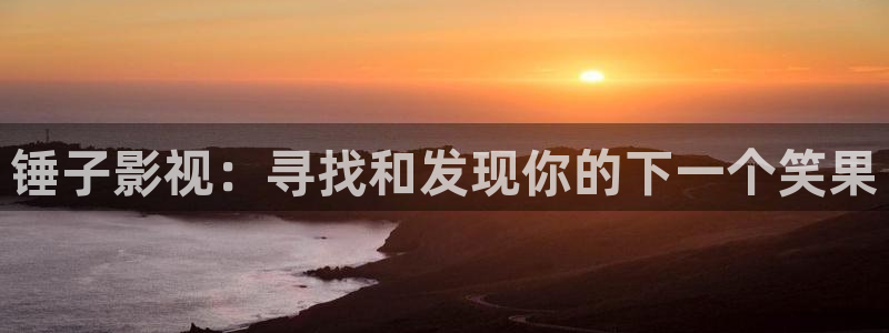 九七影院伦理片：锤子影视：寻找和发现你的下一个笑果