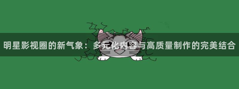韩国美女主播九七电影院：明星影视圈的新气象：多元化内容与高质量制作的完美结合