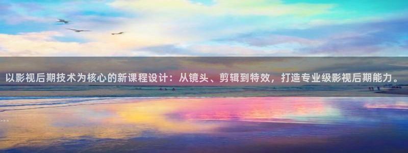 九七影院久久：以影视后期技术为核心的新课程设计：从镜头、剪辑到特效，打造专业级影视后期能力。