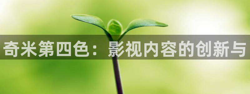 九七影院最新电影电视剧：奇米第四色：影视内容的创新与
